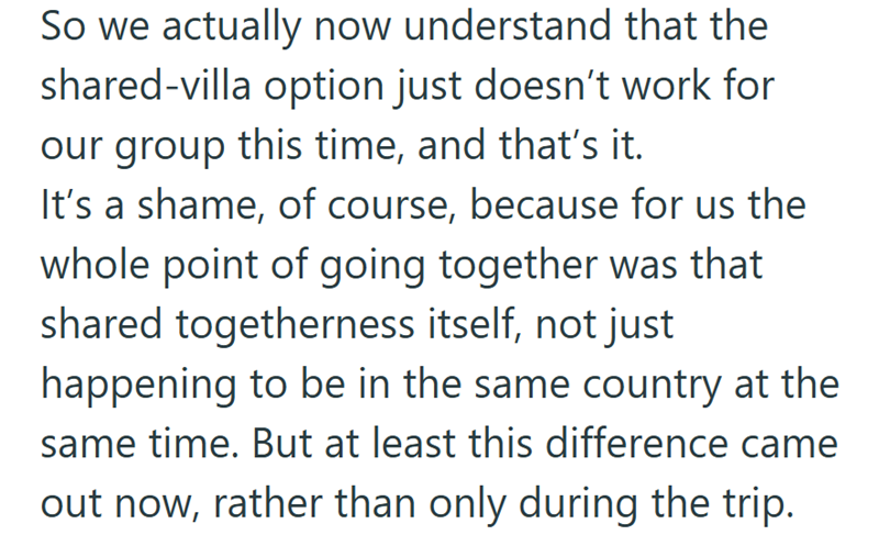So we actually now understand that the shared-villa option just doesn't work for our group this time, and that's it. It's a shame, of course, because for us the whole point of going together was that shared togetherness itself, not just happening to be in the same country at the same time. But at least this difference came out now, rather than only during the trip.