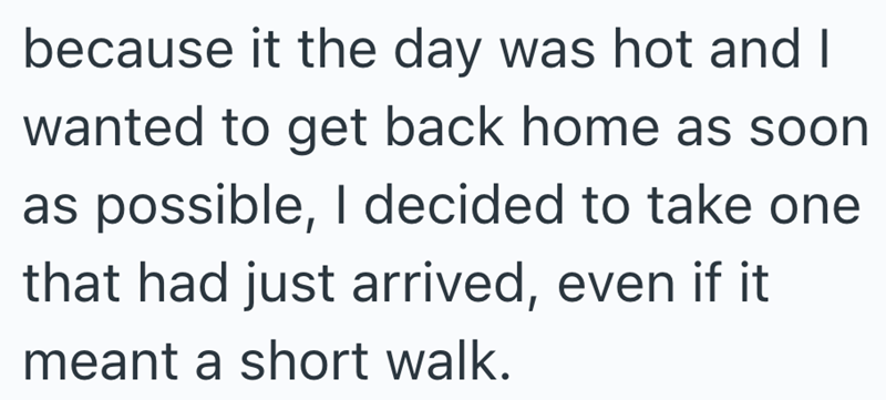 because it the day was hot and I wanted to get back home as soon as possible, I decided to take one that had just arrived, even if it meant a short walk.
