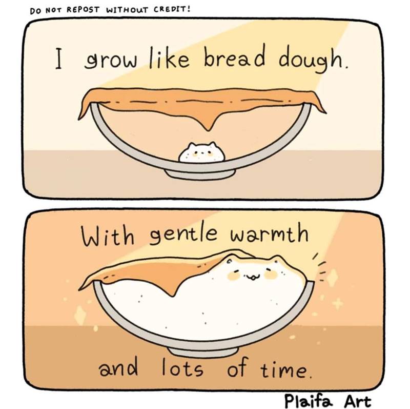 DO NOT REPOST WITHOUT CREDIT! I grow like bread dough. With gentle warmth 、、, and lots of time. Plaifa Art
