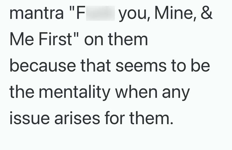 mantra "F you, Mine, & Me First" on them because that seems to be the mentality when any issue arises for them.