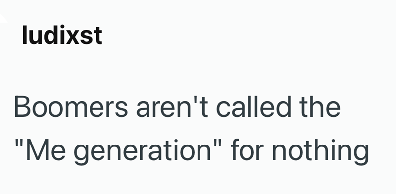 ludixst Boomers aren't called the "Me generation" for nothing