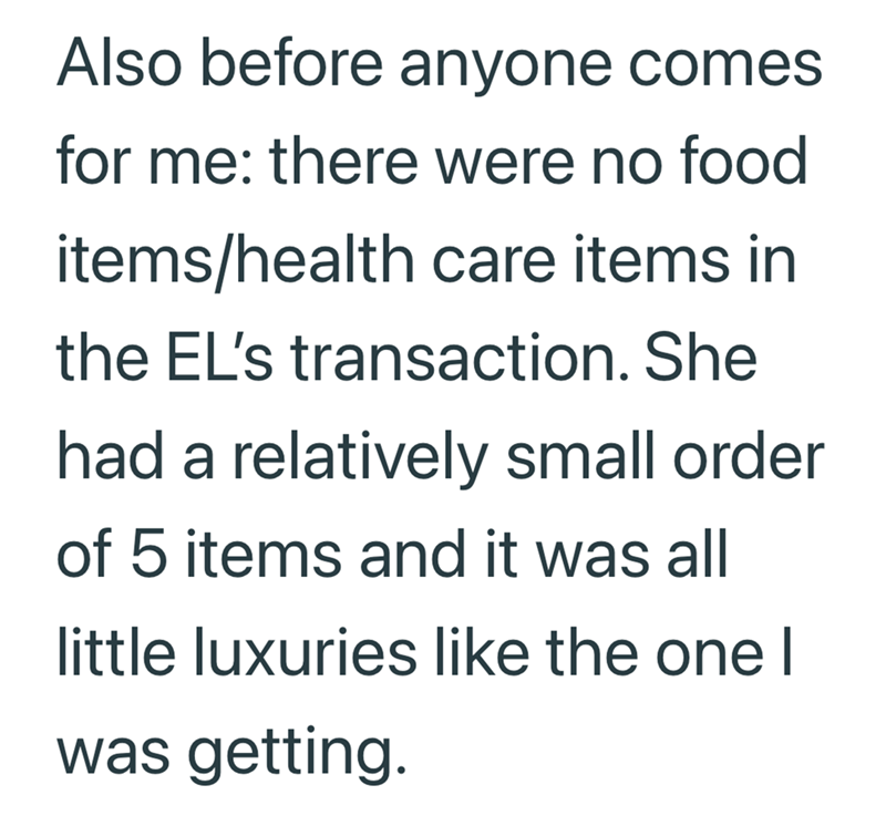 Also before anyone comes for me: there were no food items/health care items in the EL's transaction. She had a relatively small order of 5 items and it was all little luxuries like the one I was getting.