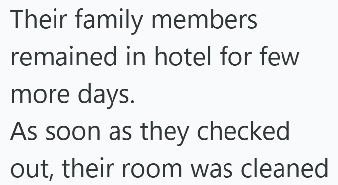 Their family members remained in hotel for few more days. As soon as they checked out, their room was cleaned