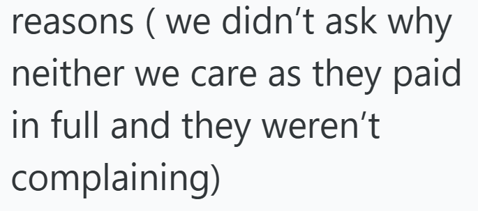 reasons (we didn't ask why neither we care as they paid in full and they weren't complaining)