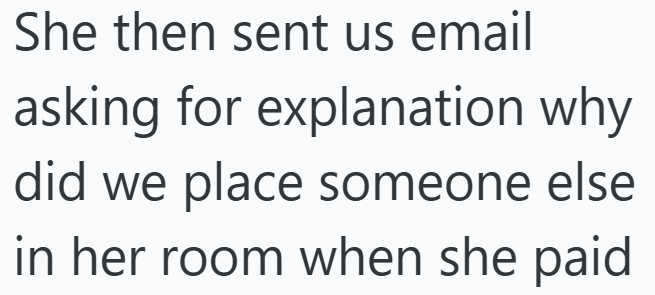 She then sent us email asking for explanation why did we place someone else in her room when she paid