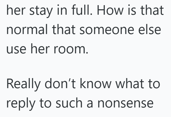 her stay in full. How is that normal that someone else use her room. Really don't know what to reply to such a nonsense