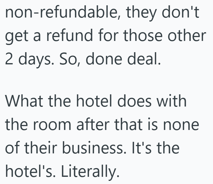 non-refundable, they don't get a refund for those other 2 days. So, done deal. What the hotel does with the room after that is none of their business. It's the hotel's. Literally.