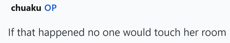 chuaku OP If that happened no one would touch her room