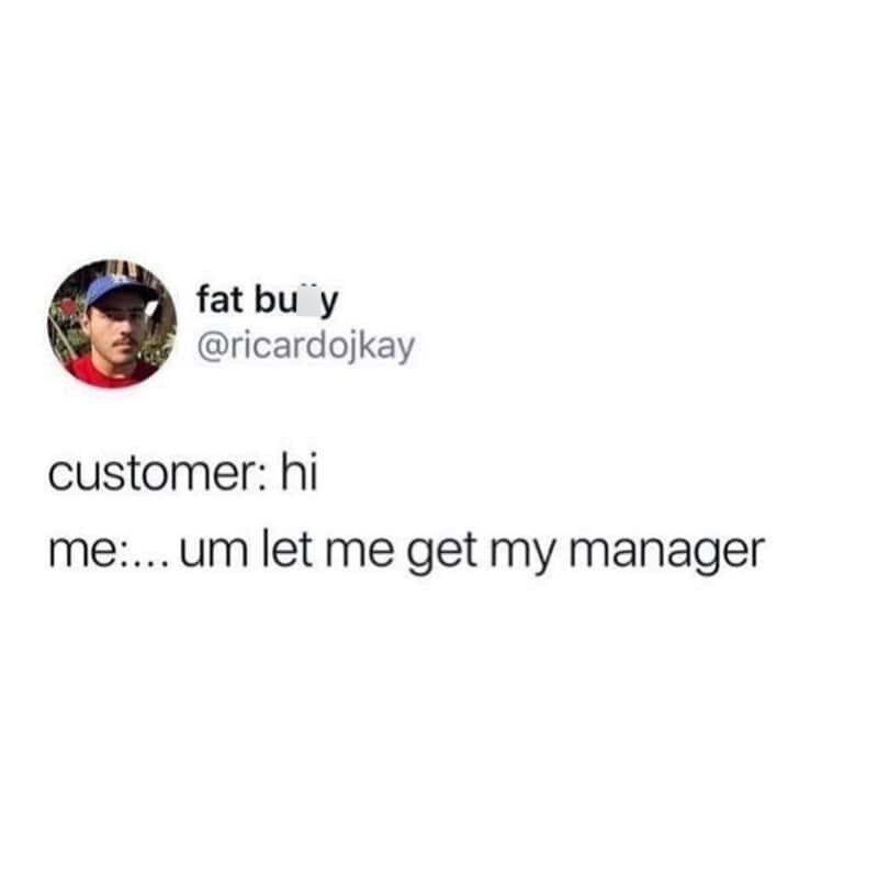 fat bu y @ricardojkay customer: hi me:... um let me get my manager