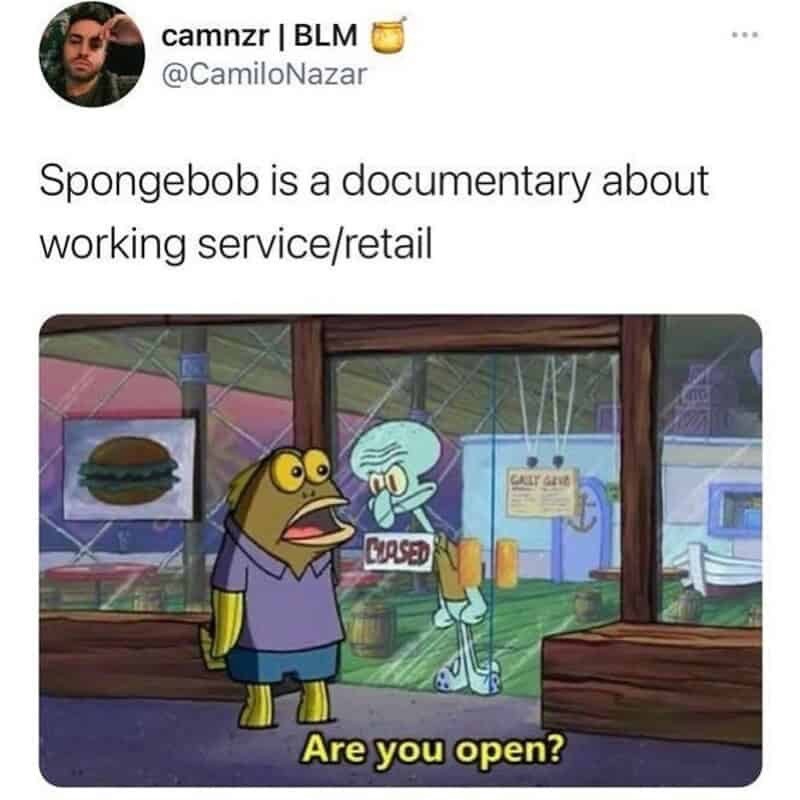 camnzr | BLM @CamiloNazar Spongebob is a documentary about working service/retail CLASED GALLY GAVE Are you open?