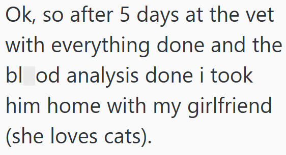 Ok, so after 5 days at the vet with everything done and the blood analysis done i took him home with my girlfriend (she loves cats).