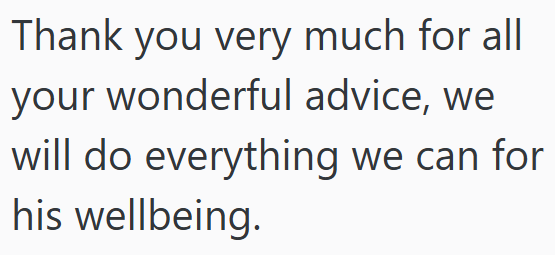 Thank you very much for all your wonderful advice, we will do everything we can for his wellbeing.