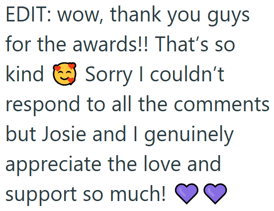 EDIT: wow, thank you guys for the awards!! That's so kind Sorry I couldn't respond to all the comments but Josie and I genuinely appreciate the love and support so much!