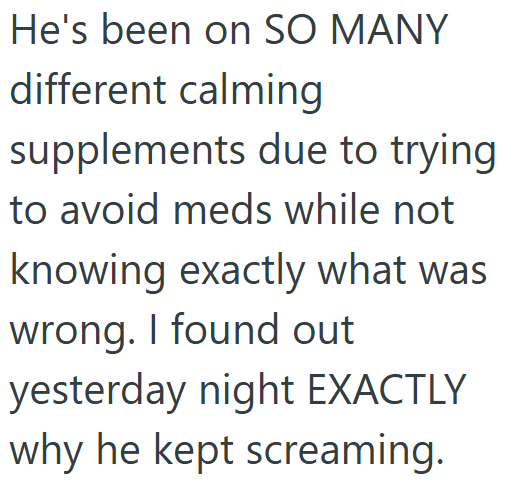 He's been on SO MANY different calming supplements due to trying to avoid meds while not knowing exactly what was wrong. I found out yesterday night EXACTLY why he kept screaming.
