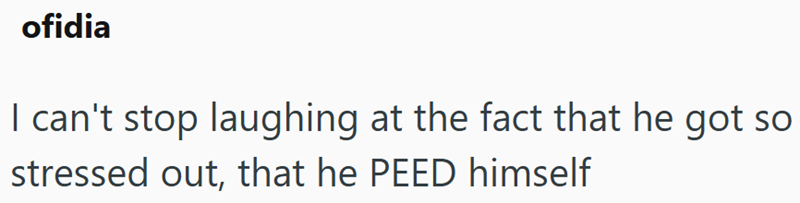 ofidia I can't stop laughing at the fact that he got so stressed out, that he PEED himself