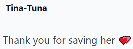 Tina-Tuna Thank you for saving her ❤