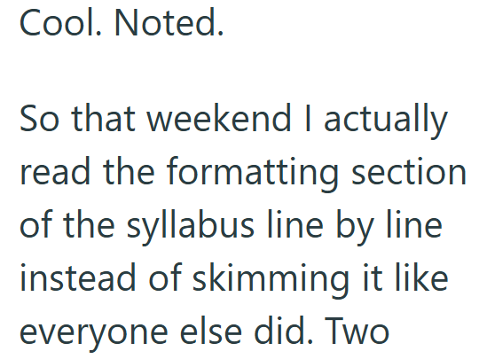 Cool. Noted. So that weekend I actually read the formatting section of the syllabus line by line instead of skimming it like everyone else did. Two