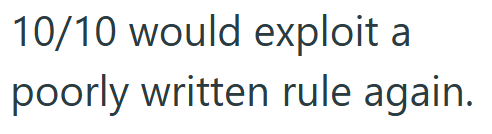 10/10 would exploit a poorly written rule again.