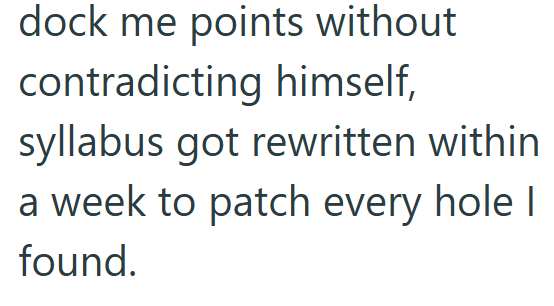 dock me points without contradicting himself, syllabus got rewritten within a week to patch every hole I found.