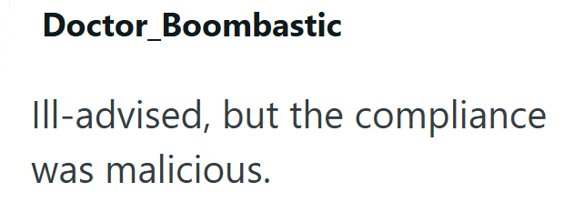Doctor_Boombastic Ill-advised, but the compliance was malicious.