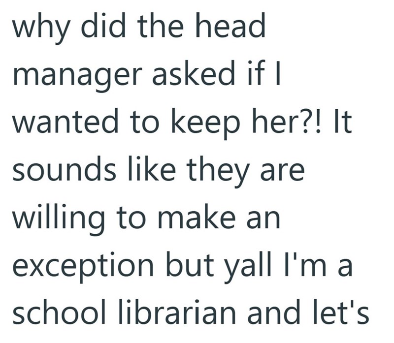 why did the head manager asked if I wanted to keep her?! It sounds like they are willing to make an exception but yall I'm a school librarian and let's