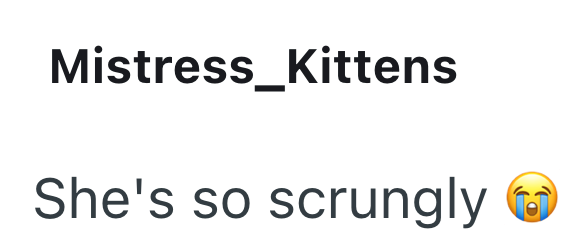 Mistress_Kittens She's so scrungly
