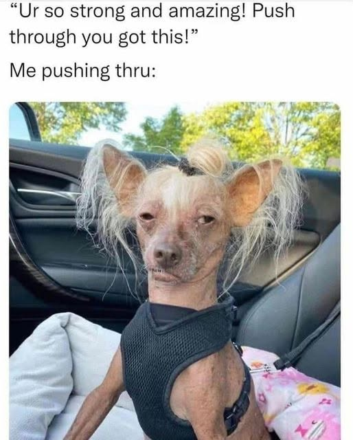 "Ur so strong and amazing! Push through you got this!" Me pushing thru: