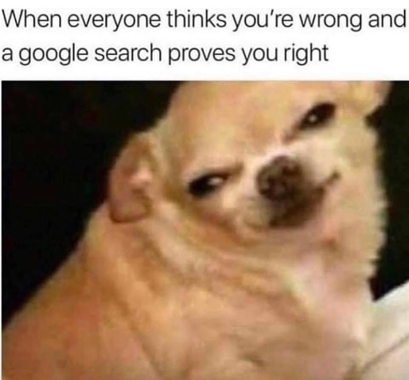 When everyone thinks you're wrong and a google search proves you right