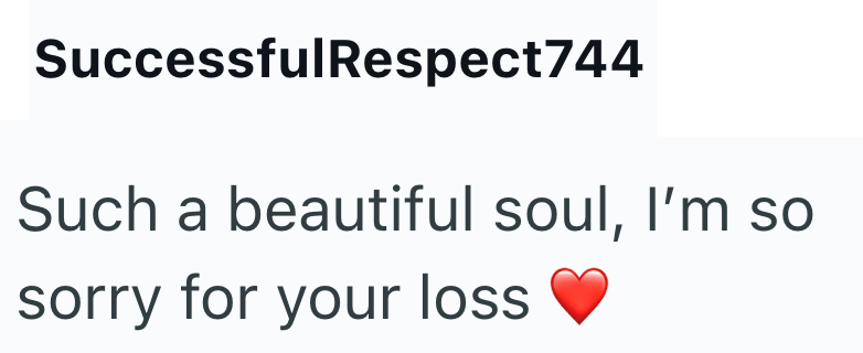 Successful Respect744 Such a beautiful soul, I'm so sorry for your loss