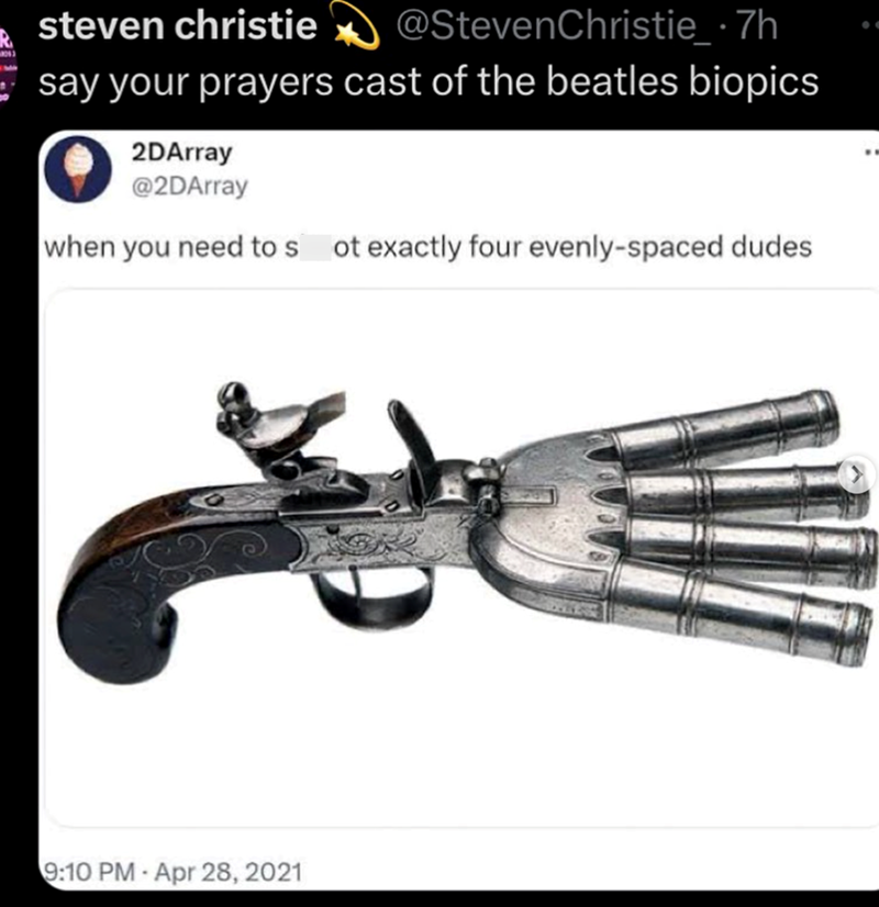 steven christie @StevenChristie_ .7h say your prayers cast of the beatles biopics 2DArray @2DArray when you need to s ot exactly four evenly-spaced dudes . 9:10 PM Apr 28, 2021