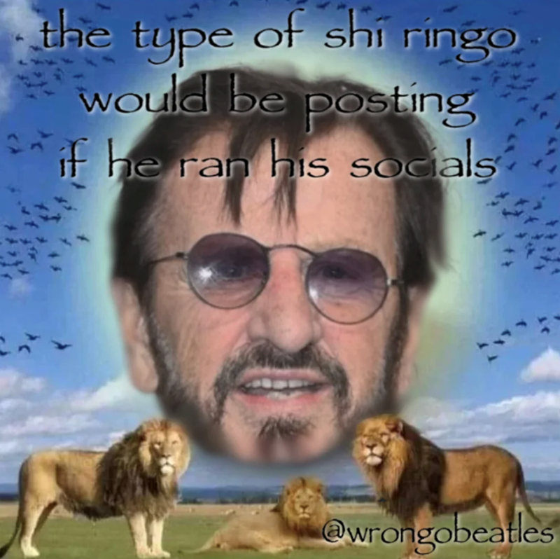 the type of shi ringo would be posting if he ran his socials @wrongobeatles