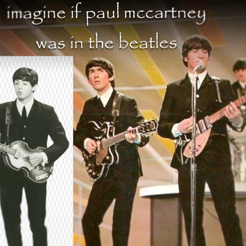 imagine if paul mccartney was in the beatles