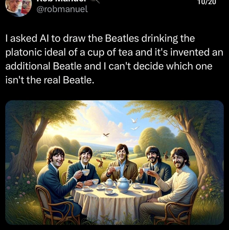 @robmanuel 10/20 I asked Al to draw the Beatles drinking the platonic ideal of a cup of tea and it's invented an additional Beatle and I can't decide which one isn't the real Beatle.
