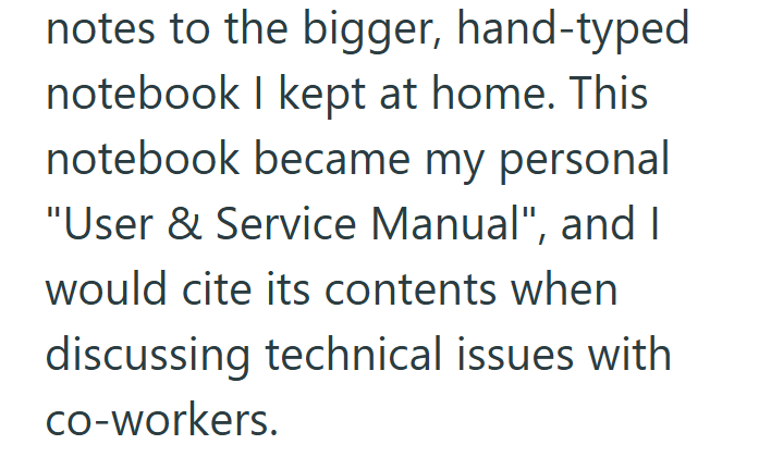 notes to the bigger, hand-typed notebook I kept at home. This notebook became my personal "User & Service Manual", and I would cite its contents when discussing technical issues with co-workers.