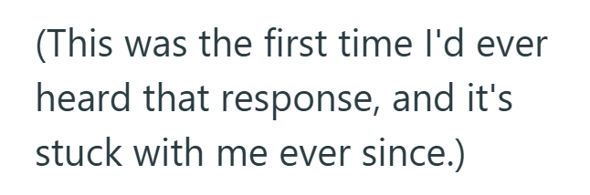 (This was the first time I'd ever heard that response, and it's stuck with me ever since.)