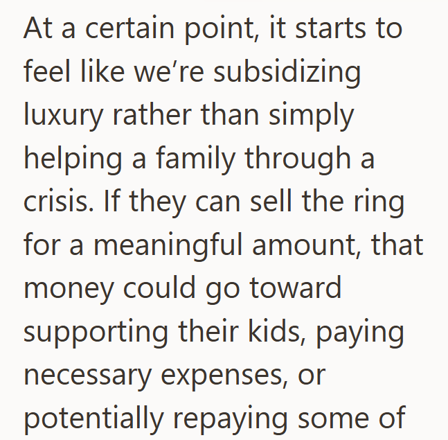 At a certain point, it starts to feel like we're subsidizing luxury rather than simply helping a family through a crisis. If they can sell the ring for a meaningful amount, that money could go toward supporting their kids, paying necessary expenses, or potentially repaying some of