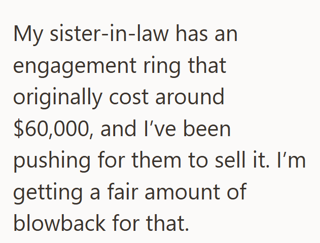 My sister-in-law has an engagement ring that originally cost around $60,000, and I've been pushing for them to sell it. I'm getting a fair amount of blowback for that.