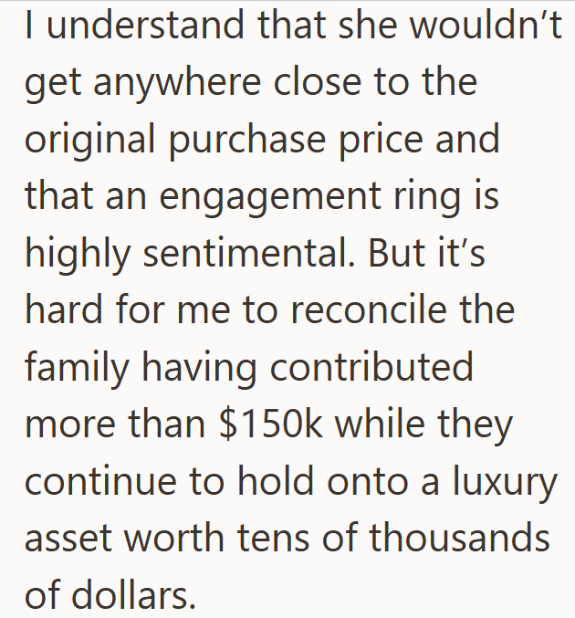 I understand that she wouldn't get anywhere close to the original purchase price and that an engagement ring is highly sentimental. But it's hard for me to reconcile the family having contributed more than $150k while they continue to hold onto a luxury asset worth tens of thousands of dollars.
