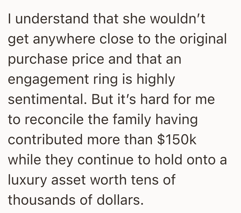 I understand that she wouldn't get anywhere close to the original purchase price and that an engagement ring is highly sentimental. But it's hard for me to reconcile the family having contributed more than $150k while they continue to hold onto a luxury asset worth tens of thousands of dollars.