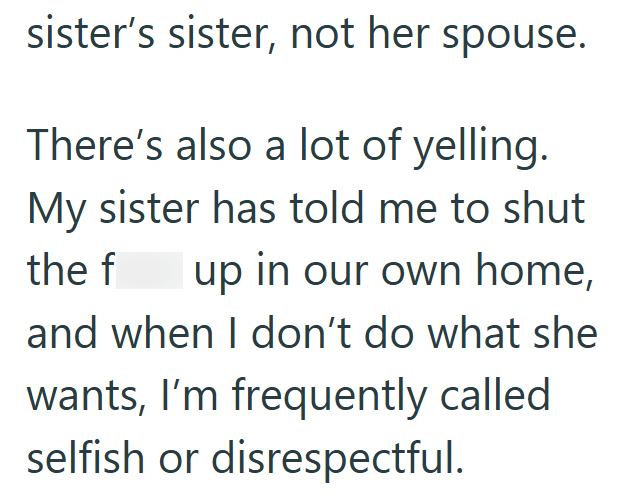 sister's sister, not her spouse. There's also a lot of yelling. My sister has told me to shut the f up in our own home, and when I don't do what she wants, I'm frequently called selfish or disrespectful.