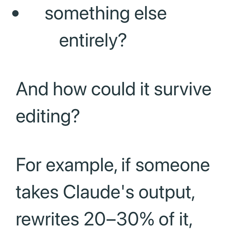 something else entirely? And how could it survive editing? For example, if someone takes Claude's output, rewrites 20-30% of it,