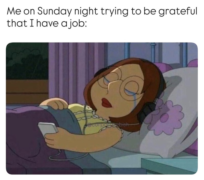 Me on Sunday night trying to be grateful that I have a job: corporatebish