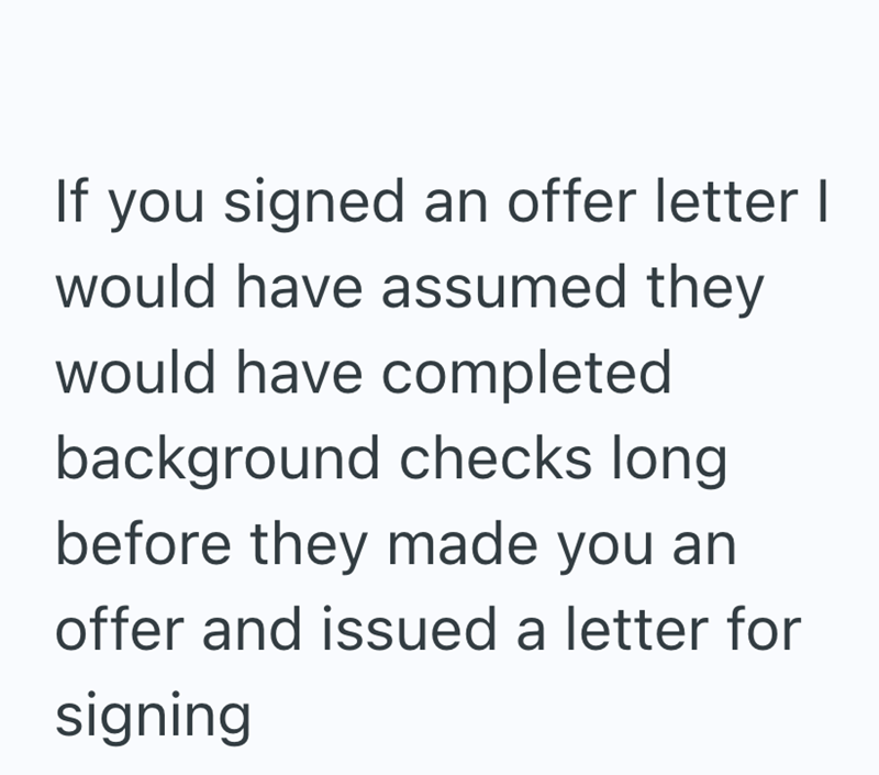 If you signed an offer letter I would have assumed they would have completed background checks long before they made you an offer and issued a letter for signing