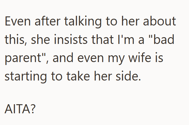 Even after talking to her about this, she insists that I'm a "bad parent", and even my wife is starting to take her side. AITA?
