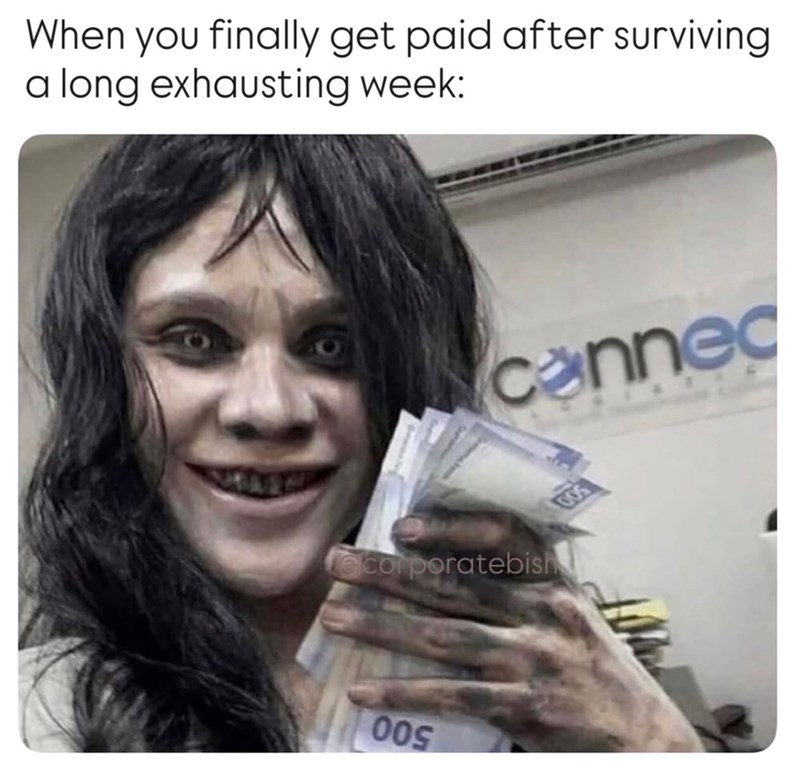 When you finally get paid after surviving a long exhausting week: connec 1005 corporatebish 009