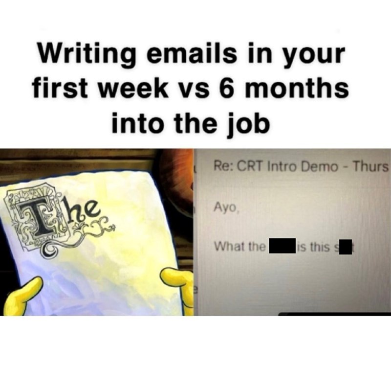 Writing emails in your first week vs 6 months into the job The Re: CRT Intro Demo - Thurs Ayo, What the is this