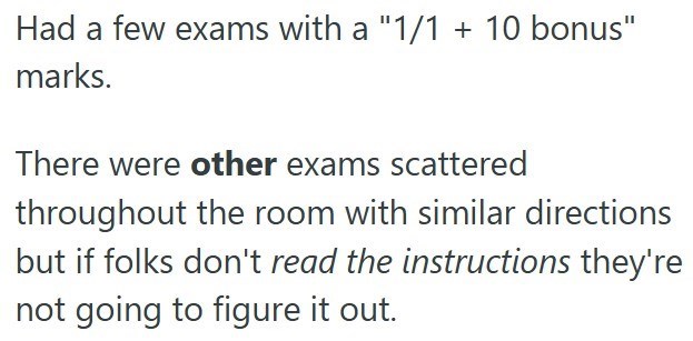 Had a few exams with a "1/1 + 10 bonus" marks. There were other exams scattered throughout the room with similar directions but if folks don't read the instructions they're not going to figure it out.