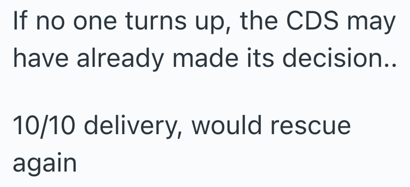 If no one turns up, the CDS may have already made its decision.. 10/10 delivery, would rescue again