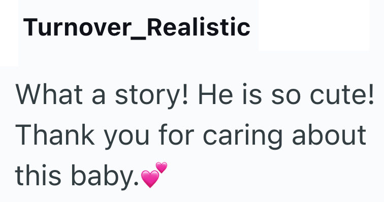 Turnover_Realistic What a story! He is so cute! Thank you for caring about this baby.♥