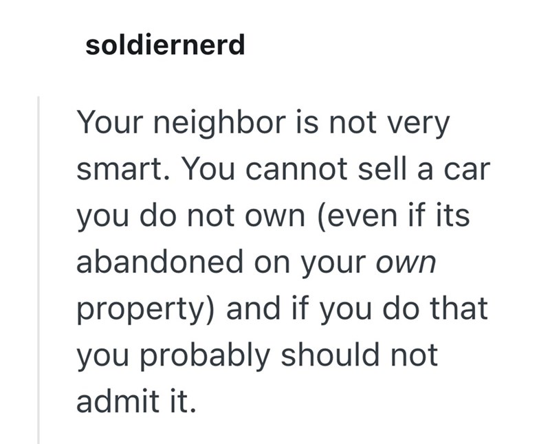 soldiernerd Your neighbor is not very smart. You cannot sell a car you do not own (even if its abandoned on your own property) and if you do that you probably should not admit it.